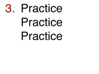 3. Practice
   Practice
   Practice