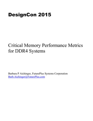 DesignCon 2015
Critical Memory Performance Metrics
for DDR4 Systems
Barbara P Aichinger, FuturePlus Systems Corporation
Barb.Aichinger@FuturePlus.com
 