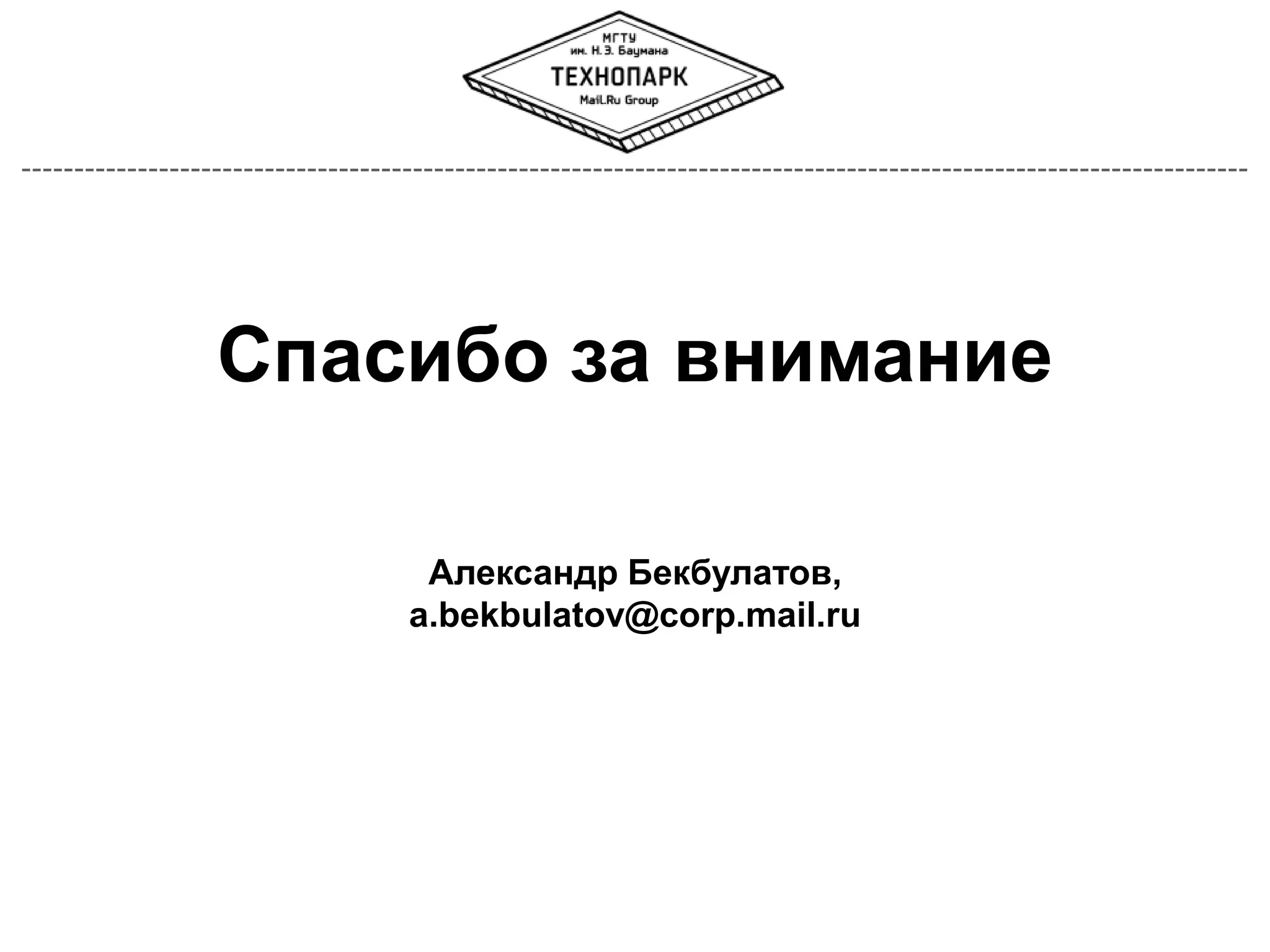 Спасибо за внимание
Александр Бекбулатов,
a.bekbulatov@corp.mail.ru

 