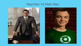 Mad Men VS Math Men
 