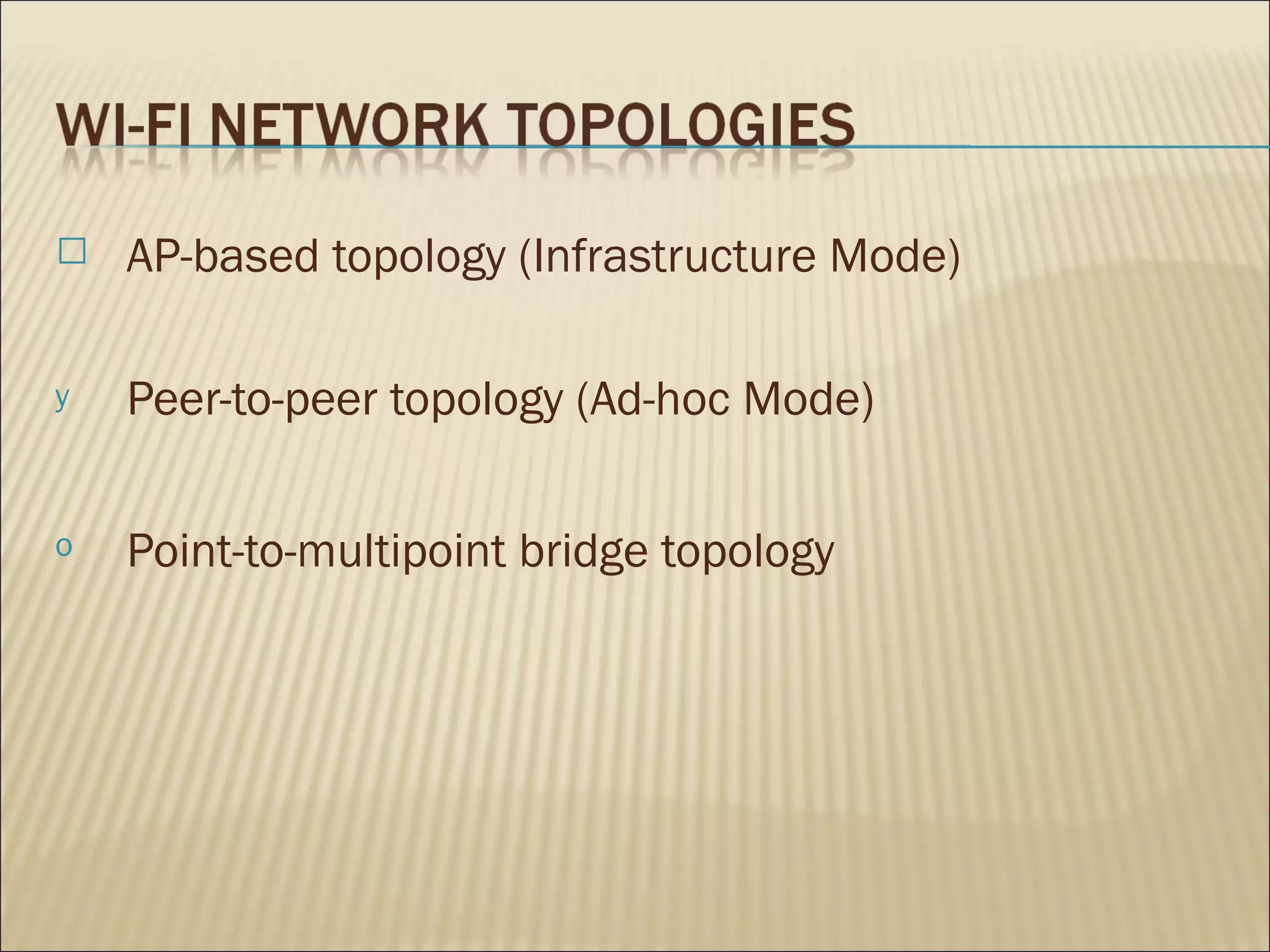 p   AP-based topology (Infrastructure Mode)

y   Peer-to-peer topology (Ad-hoc Mode)

o   Point-to-multipoint bridge topology
 