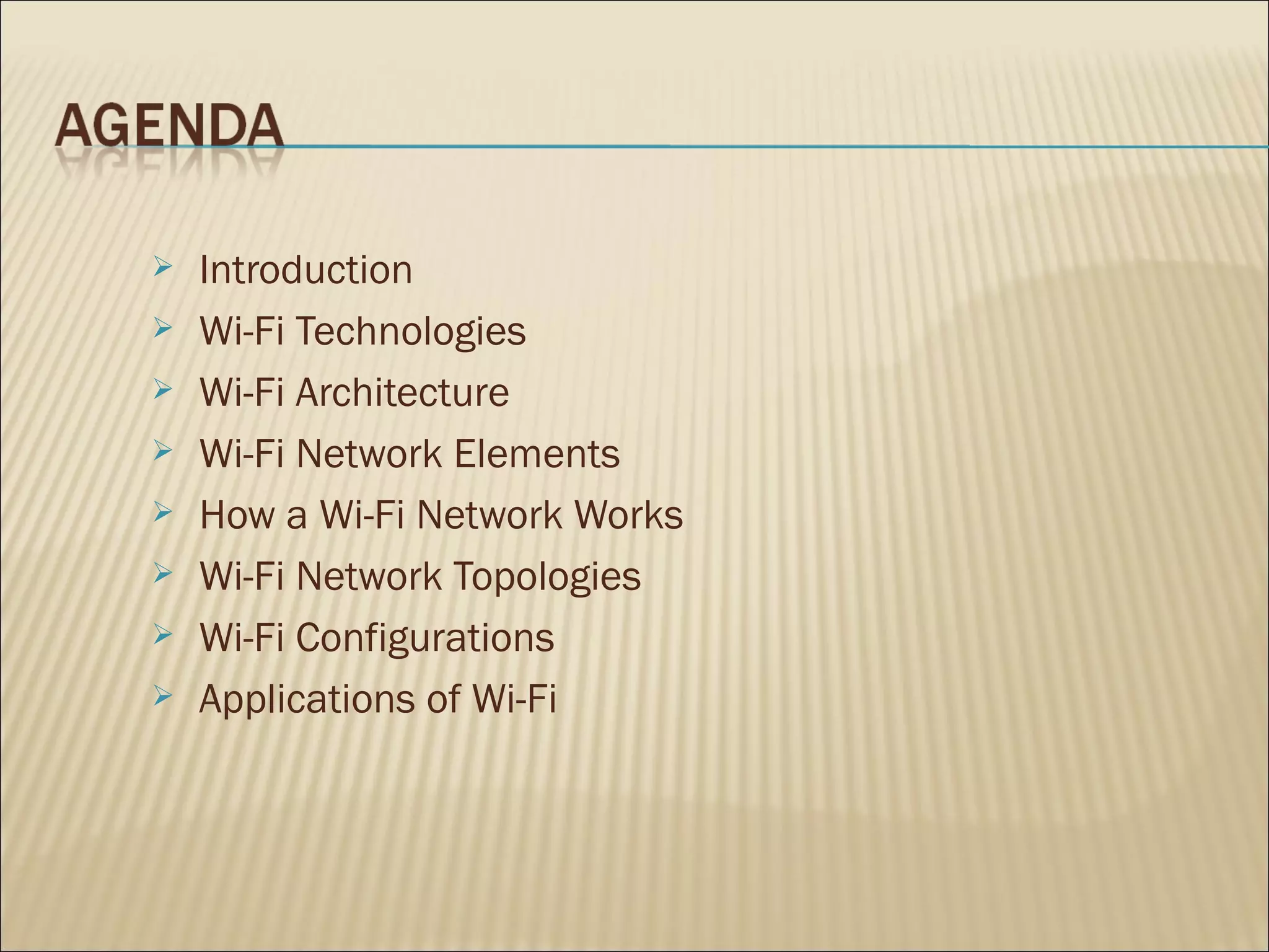    Introduction
   Wi-Fi Technologies
   Wi-Fi Architecture
   Wi-Fi Network Elements
   How a Wi-Fi Network Works
   Wi-Fi Network Topologies
   Wi-Fi Configurations
   Applications of Wi-Fi
 