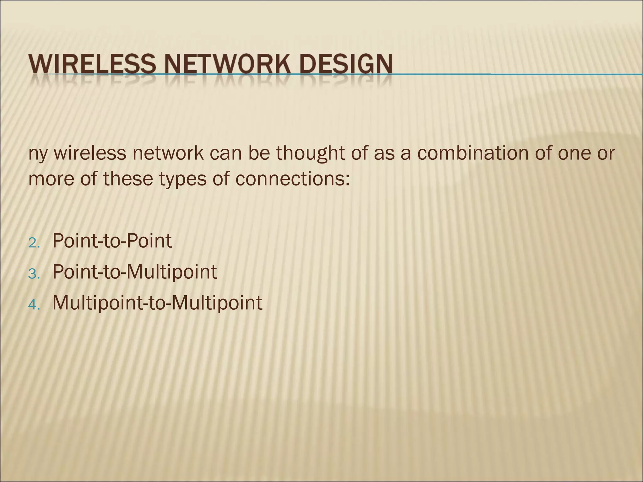 ny wireless network can be thought of as a combination of one or
more of these types of connections:

2.   Point-to-Point
3.   Point-to-Multipoint
4.   Multipoint-to-Multipoint
 