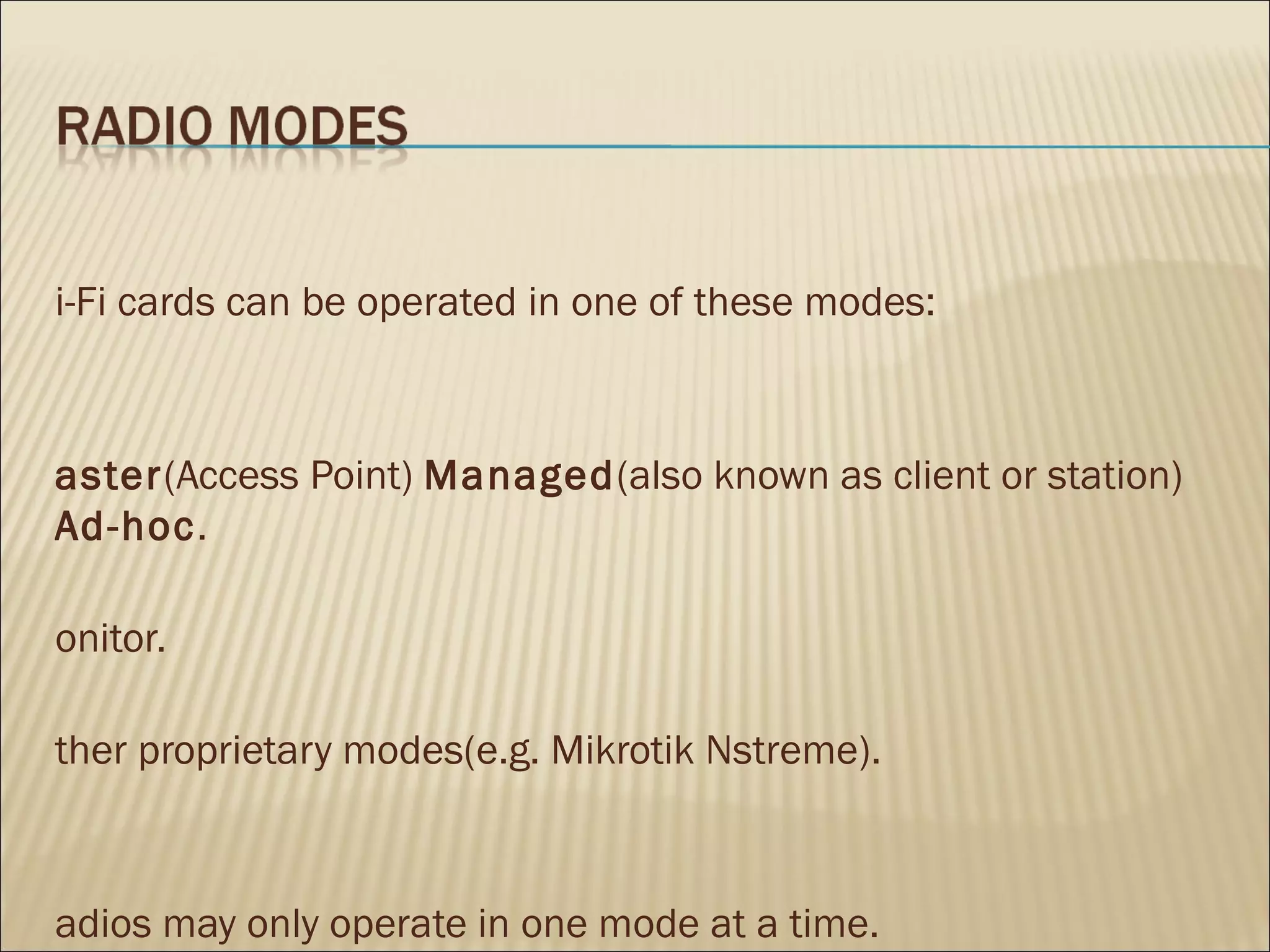 i-Fi cards can be operated in one of these modes:



aster(Access Point) Managed(also known as client or station)
Ad-hoc.

onitor.

ther proprietary modes(e.g. Mikrotik Nstreme).



adios may only operate in one mode at a time.
 