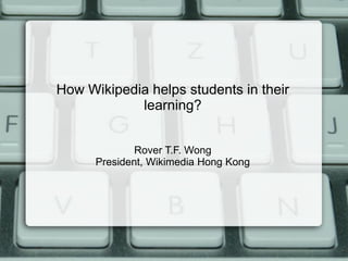 How Wikipedia helps students in their
            learning?


              Rover T.F. Wong
      President, Wikimedia Hong Kong
 