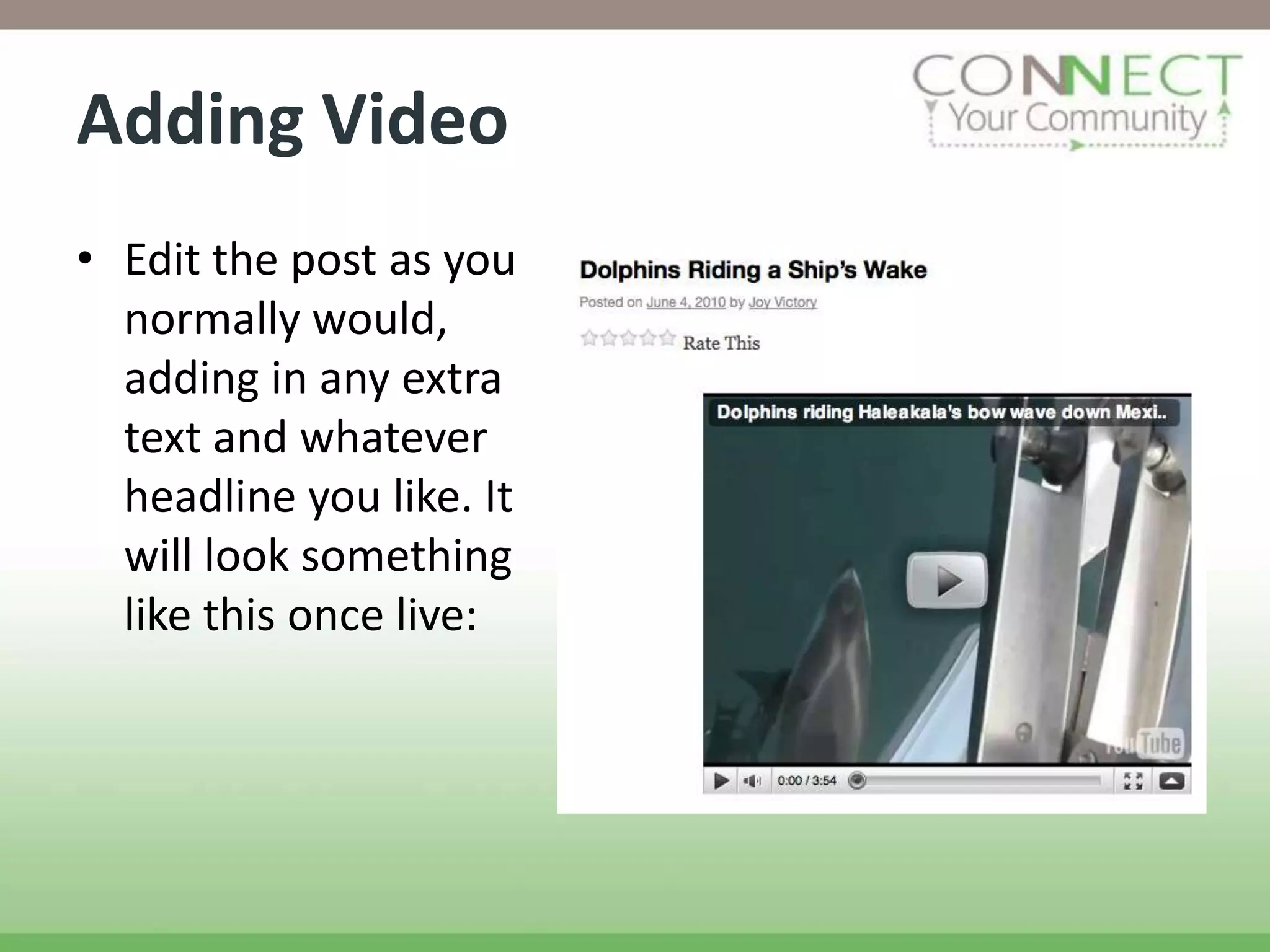Adding Video
• Edit the post as you
  normally would,
  adding in any extra
  text and whatever
  headline you like. It
  will look something
  like this once live:
 
