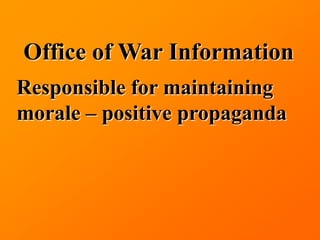 Office of War Information
Responsible for maintaining
morale – positive propaganda
 