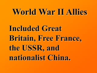 World War II Allies
Included Great
Britain, Free France,
the USSR, and
nationalist China.
 
