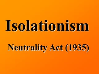 Isolationism
Neutrality Act (1935)
 