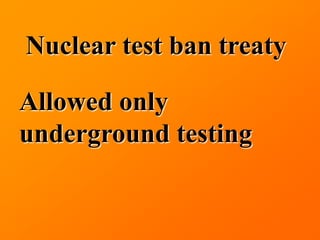Nuclear test ban treaty

Allowed only
underground testing
 