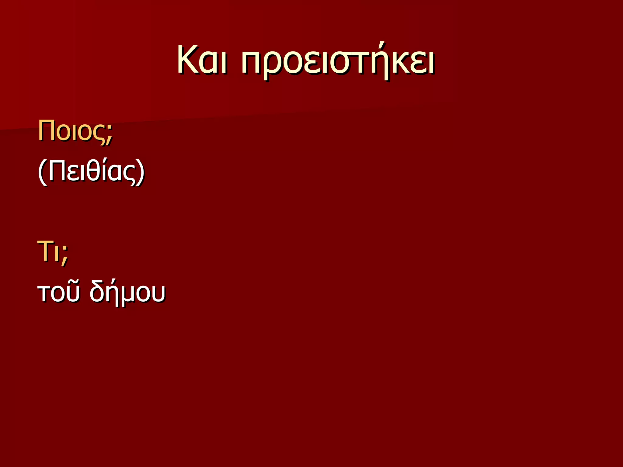 Και προειστήκει  Ποιος; (Πειθίας) Τι; τοῦ δήμου 