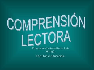COMPRENSIÓN  LECTORA Fundación Universitaria Luis Amigó. Facultad e Educación. 
