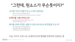 “그런데, 원소스가 무슨뜻이지?”
국가별 서비스개발이 한 소스에서 컴파일?
#ifdef 가 모두 제각기 다르게 적용되고 있다면?
local copy 나 branch 없이 여러 국가의 freeze & test & release 가 가능한가?
브랜치를 사용 안하는것?
QA테스트와 릴리즈시에 브랜치 사용하면 원소스 아닌가?
피처 브랜치 사용하면 원소스 아닌가?
패치를 위해 커밋한 내용이 다른나라서비스에 영향을 주는지?
한국에 커밋된 내용은 다른나라에 영향을 주지만,
중국에 커밋된 내용은 한국에 영향을 안준다면?
혹은 영향을 주지만, 6개월 후에 영향을 준다면?
사실, 차이가 크게 나는 브랜치의 반대 형태를 막연하게 지칭하는 말
 