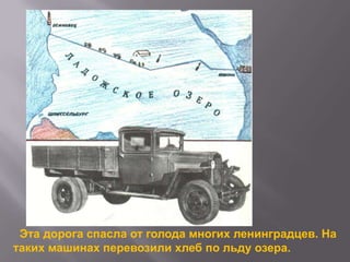 Эта дорога спасла от голода многих ленинградцев. На
таких машинах перевозили хлеб по льду озера.

 