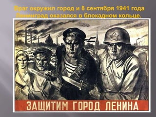 Враг окружил город и 8 сентября 1941 года
Ленинград оказался в блокадном кольце.

 