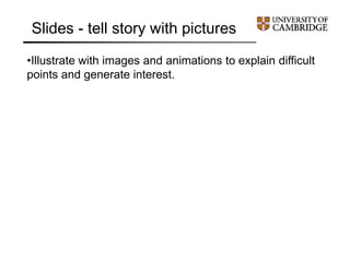 Slides - tell story with pictures
•Illustrate with images and animations to explain difficult
points and generate interest.
 