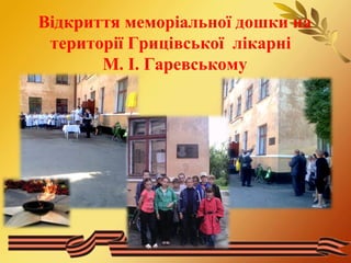 Відкриття меморіальної дошки на 
території Грицівської лікарні 
М. І. Гаревському 
 