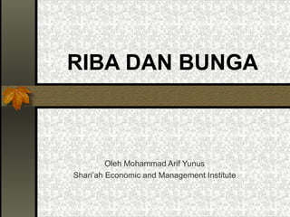 RIBA DAN BUNGA 
Oleh Mohammad Arif Yunus 
Shari’ah Economic and Management Institute 
 