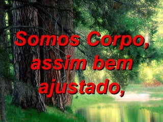 Somos Corpo,Somos Corpo,
assim bemassim bem
ajustado,ajustado,
 