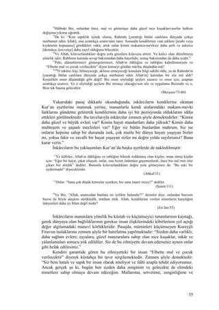 74
Hâlbuki Biz, onlardan önce, mal ve gösterişçe daha güzel nice kuşakları/asırlar halkını
değişime/yıkıma uğrattık.
75
De ki: “Kim sapıklık içinde olursa, Rahmân [yarattığı bütün canlılara dünyada çokça
merhamet eden Allah], ona uzattıkça uzatır/süre tanır. Sonunda kendilerine vaat edileni [azabı veya
kıyâmetin kopuşunu] gördükleri vakit, artık onlar kimin makamca-mevkice daha şerli ve askerce
[destekçe, kuvvetçe] daha zayıf olduğunu bilecektir.
76
Ve Allah, kılavuzlandıkları doğru yola girenlere kılavuzu artırır. Ve kalıcı olan düzeltmeye
yönelik işler, Rabbinin katında sevap bakımından daha hayırlıdır, sonuç bakımından da daha iyidir.”
77
Peki, alâmetlerimizi/ göstergelerimizi, Allah'ın ilâhlığını ve rabliğini kabullenmeyen ve
“Elbette mal ve çocuk verilecektir” diyen kimseyi gördün mü/hiç düşündün mü?
78-80
O inkârcı kişi, bilmeyeceği, aklının ermeyeceği konulara bilgi sahibi oldu; ya da Rahmân'ın
[yarattığı bütün canlılara dünyada çokça merhamet eden Allah'ın] katından bir söz mü aldı?
Kesinlikle onun düşündüğü gibi değil! Biz onun söylediği şeyleri yazarız ve onun için, azaptan
uzattıkça uzatırız. Ve o söylediği şeylere Biz mirasçı olacağız/son söz ve uygulama Bizimdir ve o,
Bize tek başına gelecektir.
(Meryem/73-80)
Yukarıdaki pasaj dikkatle okunduğunda, inkârcıların kendilerine okunan
Kur’an ayetlerine inanmak yerine, inananlarla kendi aralarındaki makam-mevki
farklarını gündeme getirerek kendilerinin daha iyi bir pozisyonda olduklarını iddia
ettikleri görülmektedir. Bu tavırlarıyla inkârcılar zımnen şöyle demektedirler: “Kimin
daha güzel ve büyük evleri var? Kimin hayat standartları daha yüksek? Kimin daha
muhteşem ve şaşaalı meclisleri var? Eğer siz bütün bunlardan mahrum, biz ise
onların hepsine sahip bir durumda isek, çok mutlu bir dünya hayatı yaşayan bizler
mi, yoksa fakir ve zavallı bir hayat yaşayan sizler mi doğru yolda sayılırsınız? Buna
karar verin.”
İnkârcıların bu yaklaşımları Kur’an’da başka ayetlerde de nakledilmiştir:
11
Ve kâfirler; Allah'ın ilâhlığını ve rabliğini bilerek reddetmiş olan kişiler, iman etmiş kişiler
için: “Eğer bir hayır, çıkar olsaydı, onlar, ona bizim önümüze geçemezlerdi; önce biz mü’min olur
çıkarı biz alırdık” dediler. Bununla kılavuzlandıkları doğru yola girmeyince de: “Bu eski bir
uydurmadır” diyeceklerdir.
(Ahkaf/11)
111
Onlar: “Sana çok düşük kimseler uyarken, biz sana inanır mıyız?” dediler.
(Şuara/111)
53
Ve Biz, “Allah, aramızdan bunlara mı iyilikte bulundu?!” desinler diye, onlardan bazısını
bazısı ile böyle ateşlere sürükledik, imtihan ettik. Allah, kendilerine verilen nimetlerin karşılığını
ödeyenleri daha iyi bilen değil midir?
(En’âm/53)
İnkârcıların inananlara yönelik bu küstah ve küçümseyici tutumlarının kaynağı,
gerek dünyaya olan bağlılıklarının gerekse insan ilişkilerindeki kibirlerinin yol açtığı
değer algılamadaki manevî körlükleridir. Pasajda, müminleri küçümseyen Kureyşli
Firavun taslaklarına zımnen şöyle bir hatırlatma yapılmaktadır: “Sizden daha varlıklı;
daha sağlam evlere, eşyalara, güzel manzaralara sahip olan nice kuşaklar, inkâr ve
yalanlamaları sonucu yok edildiler. Siz de bu zihniyette devam ederseniz aynen onlar
gibi helâk edilirsiniz.”
Kendini garantide gören bu zihniyetteki bir insan “Elbette mal ve çocuk
verilecektir” diyerek küstahça bir tavır sergilemektedir. Zımnen şöyle demektedir:
“Siz beni hatalı ve sapık bir insan olarak niteliyor ve ilâhî azapla tehdit ediyorsunuz.
Ancak gerçek şu ki, bugün ben sizden daha zenginim ve gelecekte de elimdeki
nimetlere sahip olmaya devam edeceğim. Mallarıma, servetime, zenginliğime ve
35
 