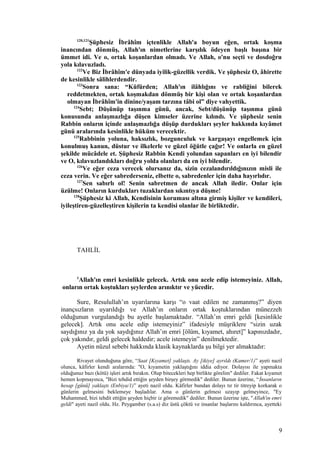 120,121
Şüphesiz İbrâhîm içtenlikle Allah'a boyun eğen, ortak koşma
inancından dönmüş, Allah'ın nimetlerine karşılık ödeyen başlı başına bir
ümmet idi. Ve o, ortak koşanlardan olmadı. Ve Allah, o'nu seçti ve dosdoğru
yola kılavuzladı.
122
Ve Biz İbrâhîm'e dünyada iyilik-güzellik verdik. Ve şüphesiz O, âhirette
de kesinlikle sâlihlerdendir.
123
Sonra sana: “Küfürden; Allah'ın ilâhlığını ve rabliğini bilerek
reddetmekten, ortak koşmakdan dönmüş bir kişi olan ve ortak koşanlardan
olmayan İbrâhîm'in dinine/yaşam tarzına tâbi ol” diye vahyettik.
124
Sebt; Düşünüp taşınma günü, ancak, Sebt/düşünüp taşınma günü
konusunda anlaşmazlığa düşen kimseler üzerine kılındı. Ve şüphesiz senin
Rabbin onların içinde anlaşmazlığa düşüp durdukları şeyler hakkında kıyâmet
günü aralarında kesinlikle hüküm verecektir.
125
Rabbinin yoluna, haksızlık, bozgunculuk ve kargaşayı engellemek için
konulmuş kanun, düstur ve ilkelerle ve güzel öğütle çağır! Ve onlarla en güzel
şekilde mücâdele et. Şüphesiz Rabbin Kendi yolundan sapanları en iyi bilendir
ve O, kılavuzlandıkları doğru yolda olanları da en iyi bilendir.
126
Ve eğer ceza verecek olursanız da, sizin cezalandırıldığınızın misli ile
ceza verin. Ve eğer sabrederseniz, elbette o, sabredenler için daha hayırlıdır.
127
Sen sabırlı ol! Senin sabretmen de ancak Allah iledir. Onlar için
üzülme! Onların kurdukları tuzaklardan sıkıntıya düşme!
128
Şüphesiz ki Allah, Kendisinin koruması altına girmiş kişiler ve kendileri,
iyileştiren-güzelleştiren kişilerin ta kendisi olanlar ile birliktedir.
TAHLİL
1
Allah'ın emri kesinlikle gelecek. Artık onu acele edip istemeyiniz. Allah,
onların ortak koştukları şeylerden arınıktır ve yücedir.
Sure, Resulullah’ın uyarılarına karşı “o vaat edilen ne zamanmış?” diyen
inançsızların uyarıldığı ve Allah’ın onların ortak koştuklarından münezzeh
olduğunun vurgulandığı bu ayetle başlamaktadır. “Allah’ın emri geldi [kesinlikle
gelecek]. Artık onu acele edip istemeyiniz” ifadesiyle müşriklere “sizin uzak
saydığınız ya da yok saydığınız Allah’ın emri [ölüm, kıyamet, ahıret]” kapınızdadır,
çok yakındır, geldi gelecek haldedir; acele istemeyin” denilmektedir.
Ayetin nüzul sebebi hakkında klasik kaynaklarda şu bilgi yer almaktadır:
Rivayet olunduğuna göre, “Saat [Kıyamet] yaklaştı. Ay [ikiye] ayrıldı (Kamer/1)” ayeti nazil
olunca, kâfirler kendi aralarında: "O, kıyametin yaklaştığını iddia ediyor. Dolayısı ile yapmakta
olduğunuz bazı (kötü) işleri artık bırakın. Olup bitecekleri hep birlikte görelim" dediler. Fakat kıyamet
hemen kopmayınca, "Bizi tehdid ettiğin şeyden birşey görmedik" dediler. Bunun üzerine, “İnsanların
hesap [günü] yaklaştı (Enbiya/1)” ayeti nazil oldu. Kâfirler bundan dolayı tır tir titreyip korkarak o
günlerin gelmesini beklemeye başladılar. Ama o günlerin gelmesi uzayıp gelmeyince, "Ey
Muhammed, bizi tehdit ettiğin şeyden hiçbir iz göremedik" dediler. Bunun üzerine işte, "Allah'ın emri
geldi" ayeti nazil oldu. Hz. Peygamber (s.a.s) diz üstü çöktü ve insanlar başlarını kaldırınca, ayetteki
9
 