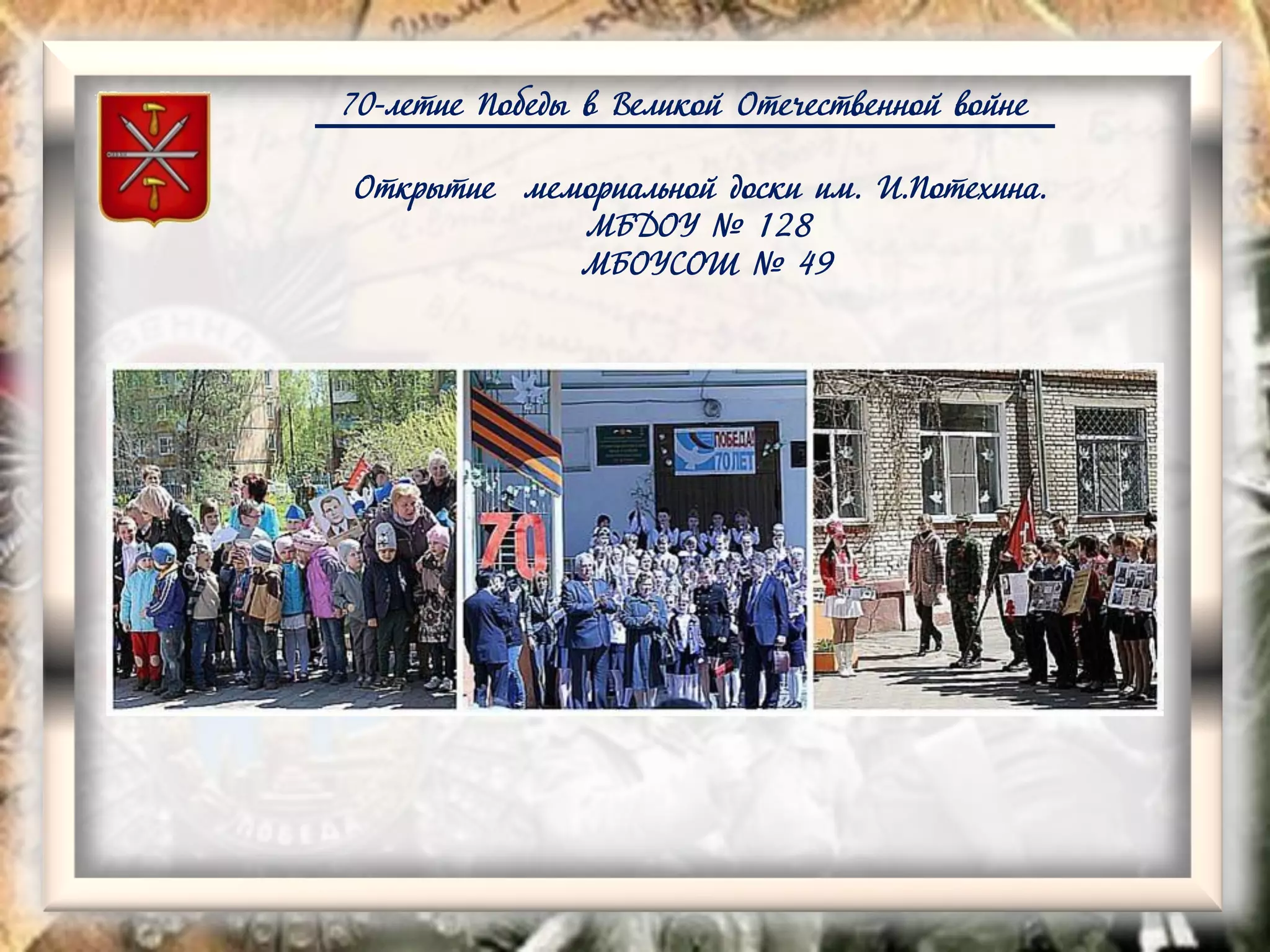 70-летие Победы в Великой Отечественной войне
Открытие мемориальной доски им. И.Потехина.
МБДОУ № 128
МБОУСОШ № 49
 