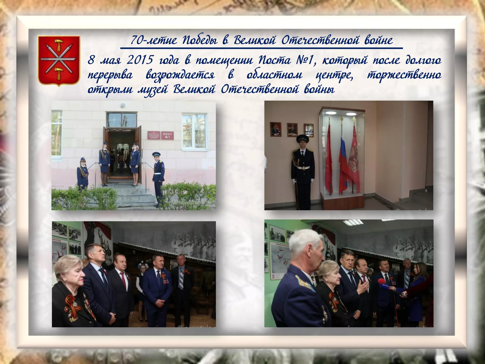 70-летие Победы в Великой Отечественной войне
8 мая 2015 года в помещении Поста №1, который после долгого
перерыва возрождается в областном центре, торжественно
открыли музей Великой Отечественной войны
 