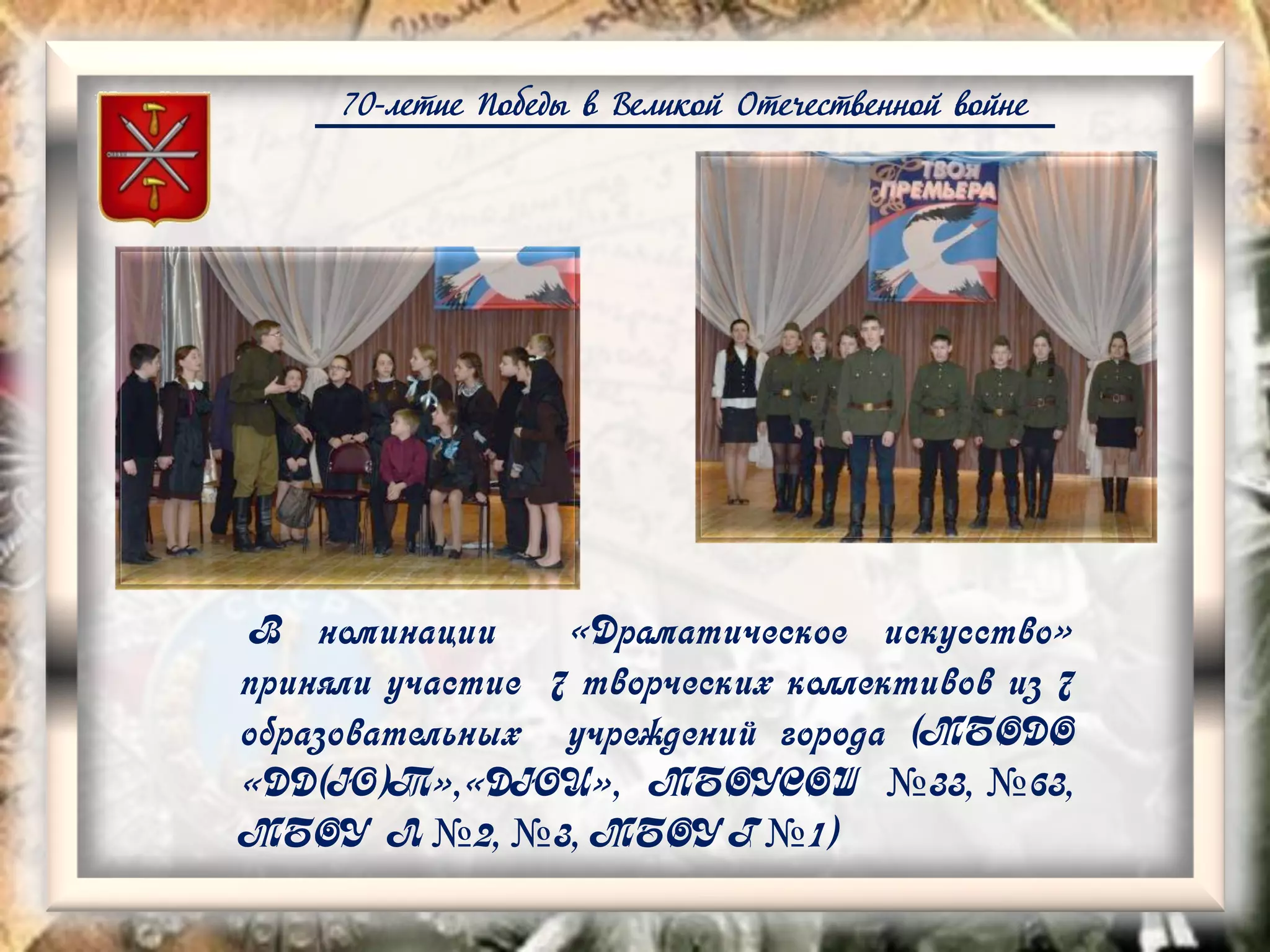 70-летие Победы в Великой Отечественной войне
В номинации «Драматическое искусство»
приняли участие 7 творческих коллективов из 7
образовательных учреждений города (МБОДО
«ДД(Ю)Т»,«ДЮЦ», МБОУСОШ №33, №63,
МБОУ Л №2, №3, МБОУ Г №1)
 