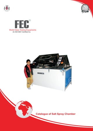 FEC
R
World Class Testing Equipments
An ISO 9001 Certified Co.
Catalogue of Salt Spray Chamber
 