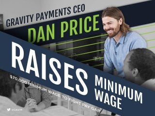 Gravity Payments CEO Dan Price Raises
Minimum Wage
 