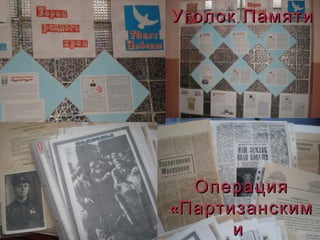 Уголок ПамятиУголок Памяти
ОперацияОперация
«Партизанским«Партизанским
ии
 