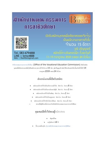 สํานักงานคณะกรรมการการอาชีวศึกษา (Office of the Vocational Education Commission) เปิดรับสมัคร
บุคคลเพื่อเลือกสรรและจัดจ้างเป็นพนักงานราชการทั่วไป จํานวน 15 อัตรา วุฒิ ปริญญาตรี สมัครได้ทางอินเทอร์เน็ท ตั้งแต่วันที่ 11-19
กรกฎาคม 2559 ตลอด 24 ชั่วโมง
ตําแหน่งงานที่เปิดรับสมัคร
• พนักงานบริหารทั่วไป (ด้านบริหารงานทั่วไป) อัตราว่าง : จํานวน 8 อัตรา
• พนักงานบริหารทั่วไป (ด้านการเงินและบัญชี) อัตราว่าง : จํานวน 2 อัตรา
• พนักงานบริหารทั่วไป (ด้านพัสดุ) อัตราว่าง : จํานวน 2 อัตรา
• พนักงานบริหารทั่วไป (ด้านกฎหมาย) อัตราว่าง : จํานวน 2 อัตรา
• พนักงานบริหารทั่วไป (ด้านวิชาการศึกษา) อัตราว่าง : จํานวน 1 อัตรา
o สถานที่ปฏิบัติงานที่หน่วยงานในสังกัดสํานักงานคณะกรรมการการอาชีวศึกษา
คุณสมบัติทั่วไปของผู้สมัครสอบ
• สัญชาติไทย
• อายุไม่ตํ่ากว่า 18 ปี
• อื่นๆ ตามที่ระบุใน ประกาศสํานักงานคณะกรรมการการอาชีวศึกษา
 