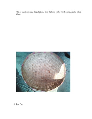 This is uses to separate the puffed rice from the burnt puffed rice & stones, & also called
chala.
 Iron Pan-
 