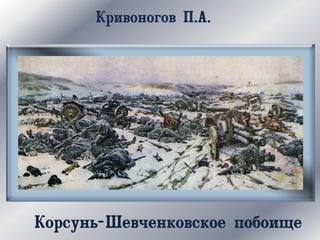 Кривоногов П.А.
Корсунь-Шевченковское побоище
 