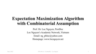 Expectation Maximization Algorithm
with Combinatorial Assumption
Prof. Dr. Loc Nguyen, PostDoc
Loc Nguyen’s Academic Network, Vietnam
Email: ng_phloc@yahoo.com
Homepage: www.locnguyen.net
EM with CA - EcoSta2022 - Loc Nguyen
June 4 2022 1
 