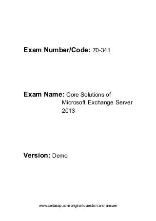 www.certasap.com original question and answer
Exam Number/Code: 70-341
Exam Name: Core Solutions of
Microsoft Exchange Server
2013
Version: Demo
 
