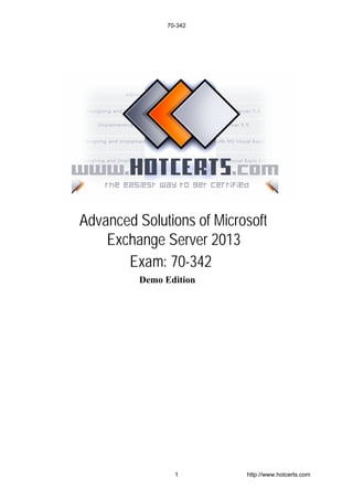 Advanced Solutions of Microsoft
Exchange Server 2013
Exam: 70-342
Demo Edition
70-342
1 http://www.hotcerts.com
 
