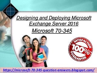 Designing and Deploying Microsoft
Exchange Server 2016
Microsoft 70-345
https://microsoft-70-345-question-answers.blogspot.com/
 