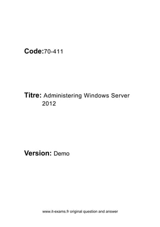 www.it-exams.fr original question and answer
Code:70-411
Titre: Administering Windows Server
2012
Version: Demo
 