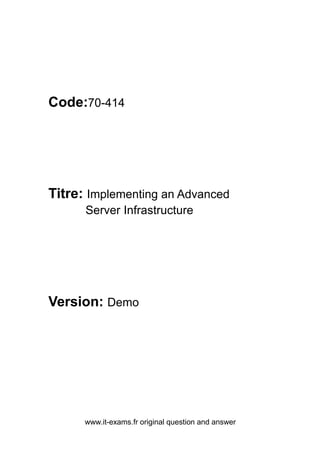www.it-exams.fr original question and answer
Code:70-414
Titre: Implementing an Advanced
Server Infrastructure
Version: Demo
 