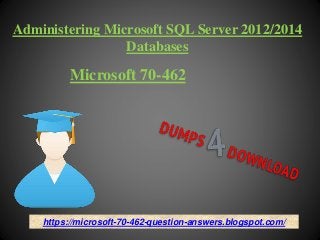 Administering Microsoft SQL Server 2012/2014
Databases
Microsoft 70-462
https://microsoft-70-462-question-answers.blogspot.com/
 