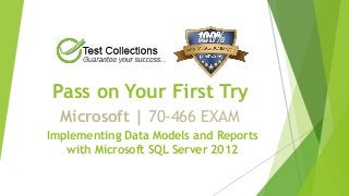 Pass on Your First Try
Microsoft | 70-466 EXAM
Implementing Data Models and Reports
with Microsoft SQL Server 2012
 
