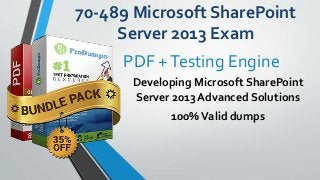 70-489 Microsoft SharePoint
Server 2013 Exam
Developing Microsoft SharePoint
Server 2013 Advanced Solutions
100%Valid dumps
PDF +Testing Engine
 
