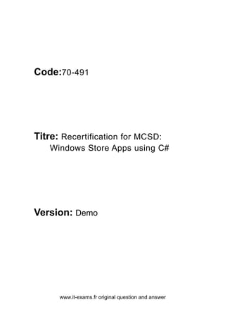 www.it-exams.fr original question and answer
Code:70-491
Titre: Recertification for MCSD:
Windows Store Apps using C#
Version: Demo
 