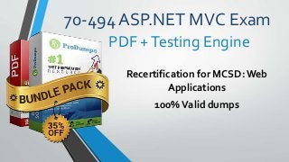 70-494 ASP.NET MVC Exam
Recertification for MCSD:Web
Applications
100%Valid dumps
PDF +Testing Engine
 