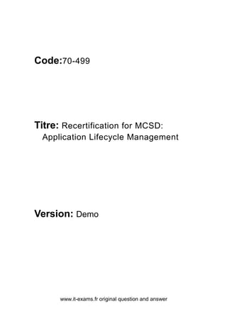 www.it-exams.fr original question and answer
Code:70-499
Titre: Recertification for MCSD:
Application Lifecycle Management
Version: Demo
 