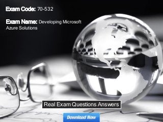 Exam Name: Developing Microsoft
Azure Solutions
Exam Code: 70-532
Real Exam Questions Answers
 
