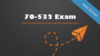 70-532 Exam
100% Guarantee Success with DumpsVision.com
 