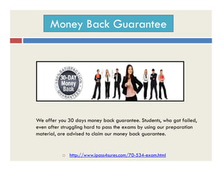 Money Back Guarantee
We offer you 30 days money back guarantee. Students, who got failed,
even after struggling hard to pass the exams by using our preparation
material, are advised to claim our money back guarantee.
 http://www.ipass4sures.com/70-534-exam.html
 