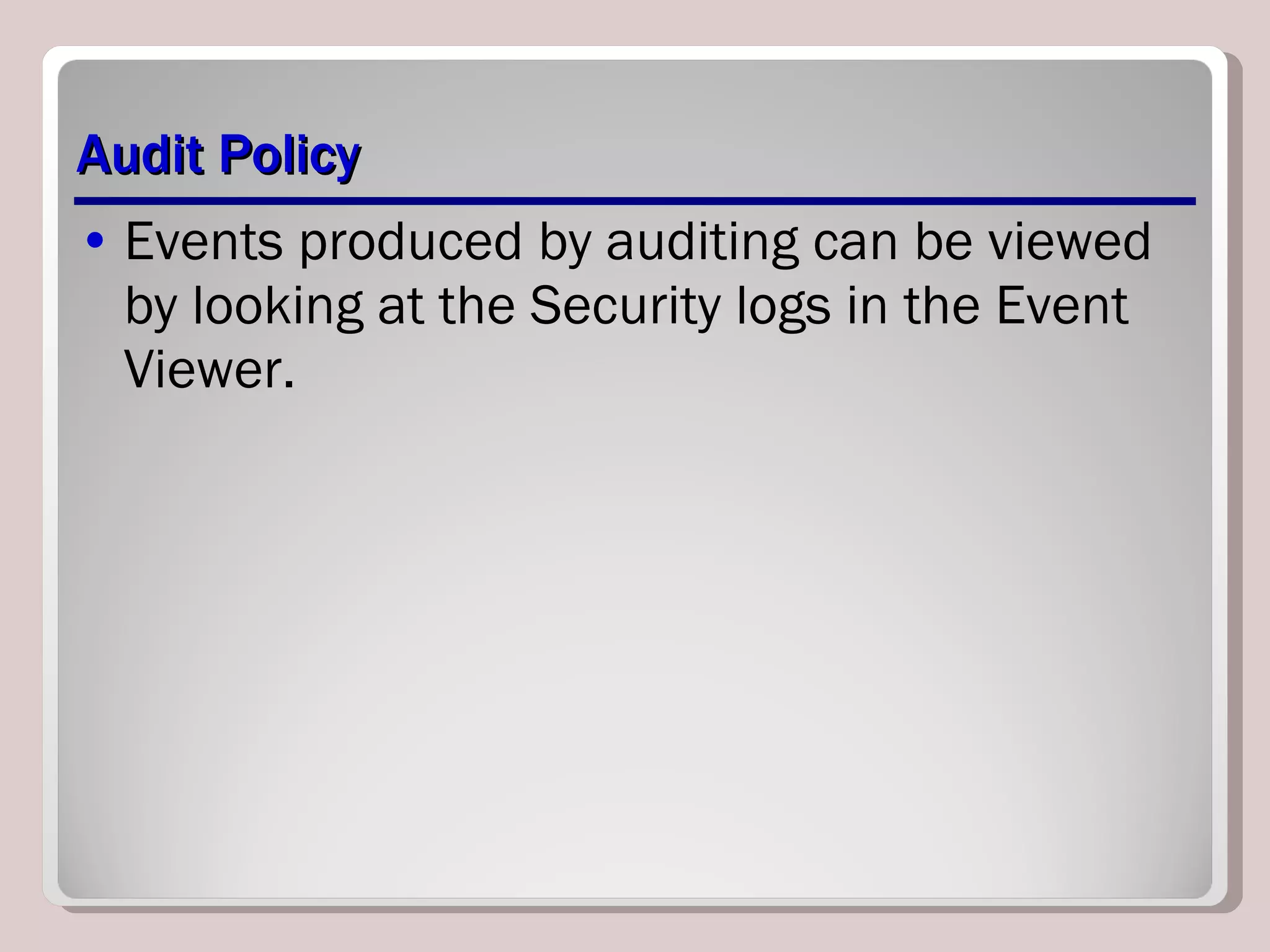 Audit Policy Events produced by auditing can be viewed by looking at the Security logs in the Event Viewer. 
